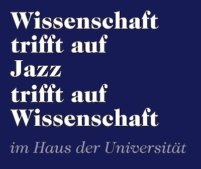 Ankündigungsmotiv für die Veranstaltung Wissenschaft trifft auf Jazz trifft auf Wissenschaft im Haus der Universität